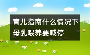 育兒指南：什么情況下母乳喂養(yǎng)要喊“停”