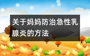 關(guān)于媽媽防治急性乳腺炎的方法