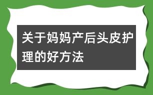 關(guān)于媽媽產(chǎn)后頭皮護(hù)理的好方法