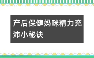 產(chǎn)后保?。簨屵渚Τ渑嫘∶卦E