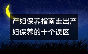 產(chǎn)婦保養(yǎng)指南：、走出產(chǎn)婦保養(yǎng)的十個(gè)誤區(qū)