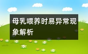 母乳喂養(yǎng)時(shí)易異?，F(xiàn)象解析