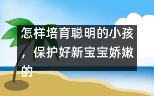 怎樣培育聰明的小孩，保護(hù)好新寶寶嬌嫩的頭