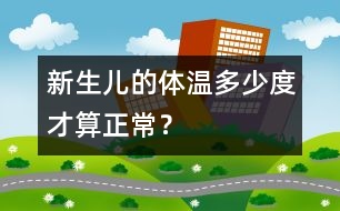 新生兒的體溫多少度才算正常？