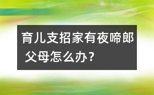 育兒支招：家有“夜啼郎” 父母怎么辦？