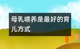 母乳喂養(yǎng)是最好的育兒方式