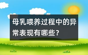 母乳喂養(yǎng)過程中的異常表現(xiàn)有哪些？