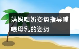 媽媽喂奶姿勢指導(dǎo)：哺喂母乳的姿勢