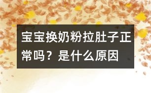 寶寶換奶粉拉肚子正常嗎？是什么原因