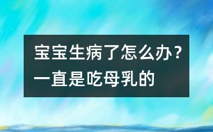 寶寶生病了怎么辦？一直是吃母乳的