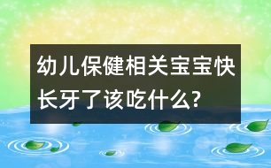 幼兒保健相關(guān)：寶寶快長(zhǎng)牙了該吃什么?