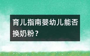 育兒指南：嬰幼兒能否換奶粉？