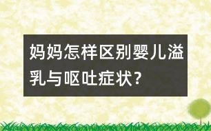 媽媽怎樣區(qū)別嬰兒溢乳與嘔吐癥狀？