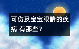 可傷及寶寶眼睛的疾病 有那些？