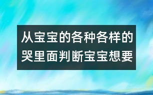 從寶寶的各種各樣的哭里面判斷寶寶想要什么？