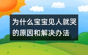 為什么寶寶見人就哭的原因和解決辦法