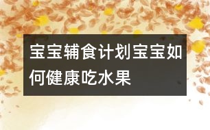 寶寶輔食計(jì)劃：寶寶如何健康吃水果