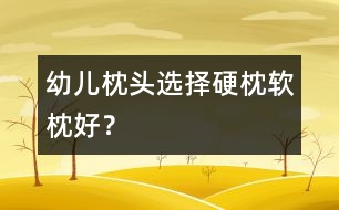 幼兒枕頭選擇：硬枕軟枕好？