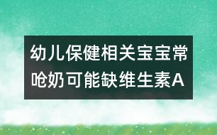 幼兒保健相關(guān)：寶寶常嗆奶可能缺維生素A