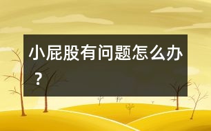 小屁股有問題怎么辦 ？