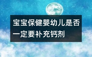 寶寶保?。簨胗變菏欠褚欢ㄒa(bǔ)充鈣劑