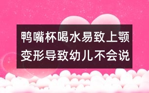 鴨嘴杯喝水易致上顎變形導致幼兒不會說話