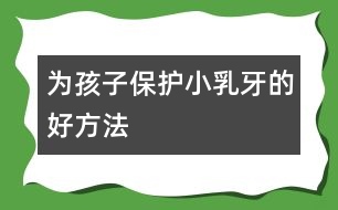 為孩子保護(hù)小乳牙的好方法