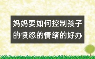 媽媽要如何控制孩子的憤怒的情緒的好辦法