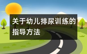 關(guān)于幼兒排尿訓(xùn)練的指導(dǎo)方法