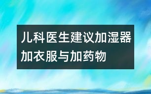 兒科醫(yī)生建議：加濕器、加衣服與加藥物