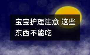 寶寶護(hù)理注意 ：這些東西不能吃