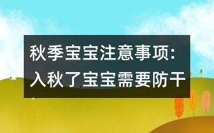 秋季寶寶注意事項:入秋了寶寶需要防干燥