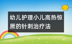 幼兒護理：小兒高熱驚厥的針刺治療法