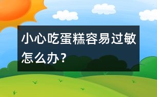 小心吃蛋糕容易過敏怎么辦？