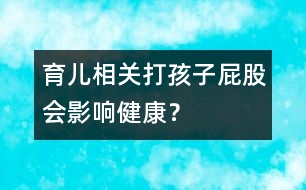 育兒相關(guān)：打孩子屁股會影響健康？