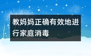 教媽媽正確有效地進(jìn)行家庭消毒