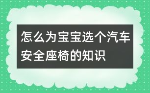 怎么為寶寶選個(gè)汽車安全座椅的知識(shí)