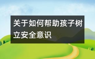 關(guān)于如何幫助孩子樹立安全意識(shí)