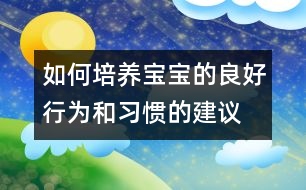 如何培養(yǎng)寶寶的良好行為和習慣的建議