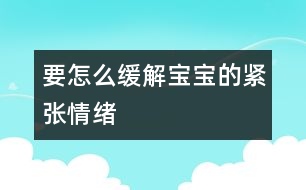 要怎么緩解寶寶的緊張情緒