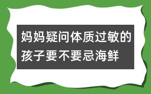 媽媽疑問：“體質(zhì)過敏的孩子要不要忌海鮮？