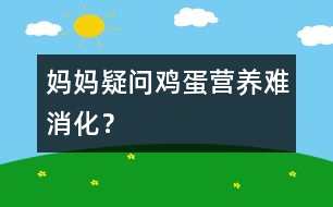 媽媽疑問：“雞蛋”營養(yǎng)難消化？