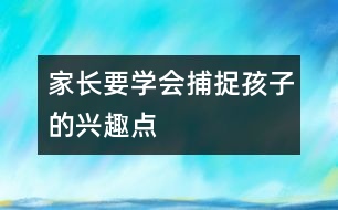 家長要學會捕捉孩子的興趣點