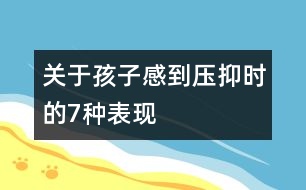 關(guān)于孩子感到壓抑時(shí)的7種表現(xiàn)