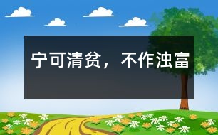 寧可清貧，不作濁富