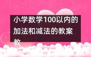 小學(xué)數(shù)學(xué)100以?xún)?nèi)的加法和減法的教案 教學(xué)設(shè)計(jì)