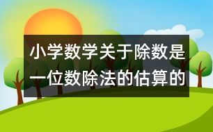 小學數(shù)學關于除數(shù)是一位數(shù)除法的估算的教案 教學資料 教學設計