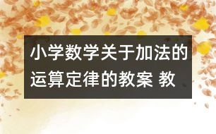 小學(xué)數(shù)學(xué)關(guān)于加法的運算定律的教案 教學(xué)資料 教學(xué)設(shè)計