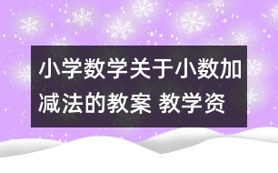 小學數(shù)學關于小數(shù)加減法的教案 教學資料 教學設計