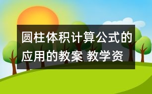 圓柱體積計算公式的應(yīng)用的教案 教學(xué)資料 教學(xué)設(shè)計